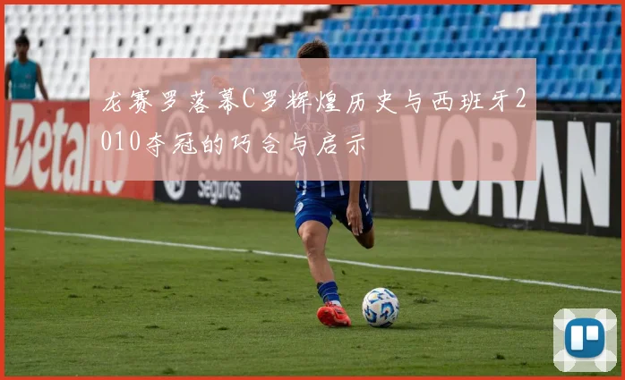 龙赛罗落幕C罗辉煌历史与西班牙2010夺冠的巧合与启示
